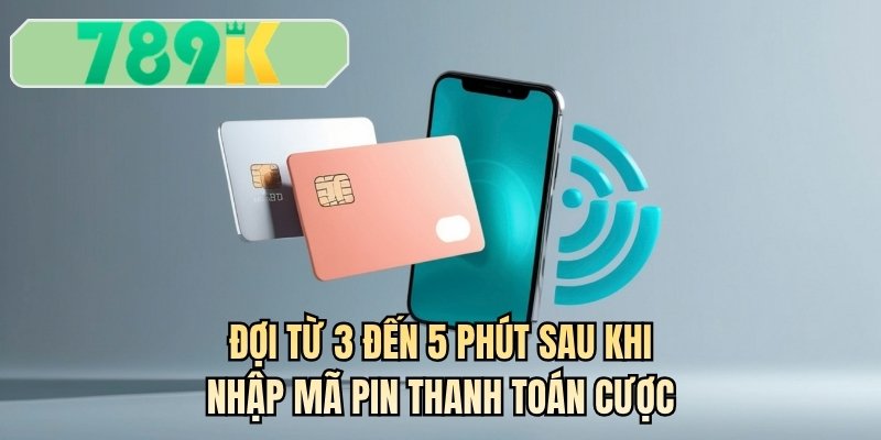 Đợi từ 3 đến 5 phút sau khi nhập mã pin thanh toán cược
