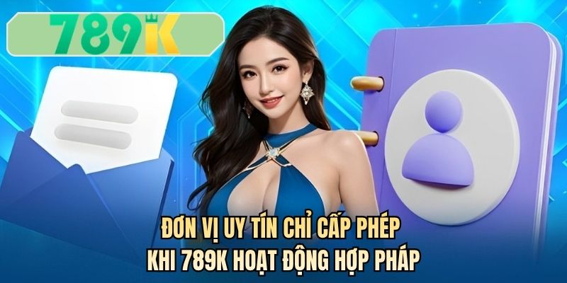 Đơn vị uy tín chỉ cấp phép khi 789K hoạt động hợp pháp