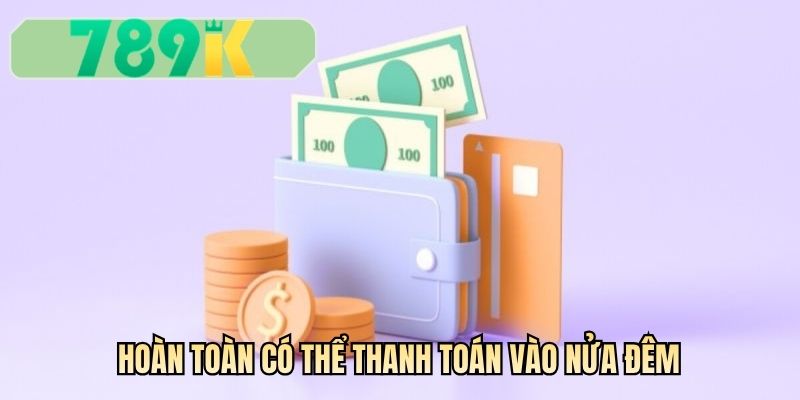 Hoàn toàn có thể thanh toán vào nửa đêm