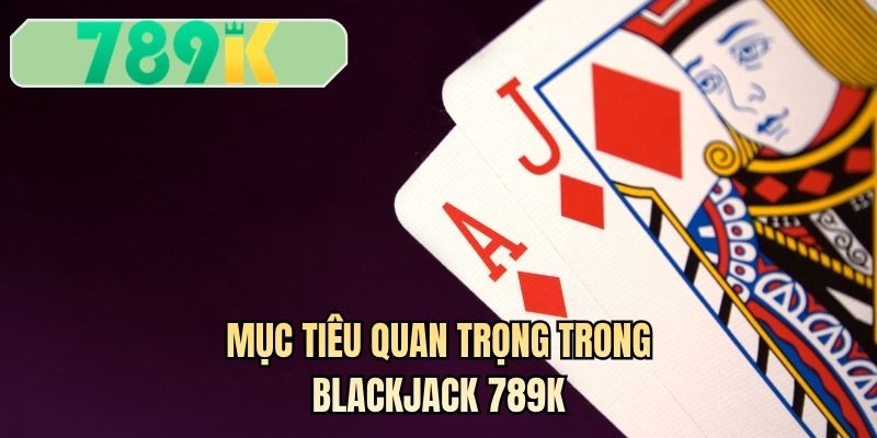 Mục tiêu quan trọng trong blackjack 789K