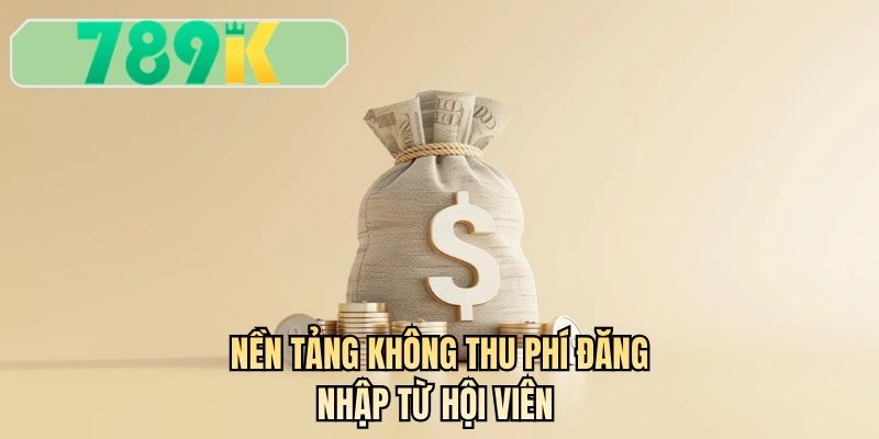 Nền tảng không thu phí đăng nhập từ hội viên