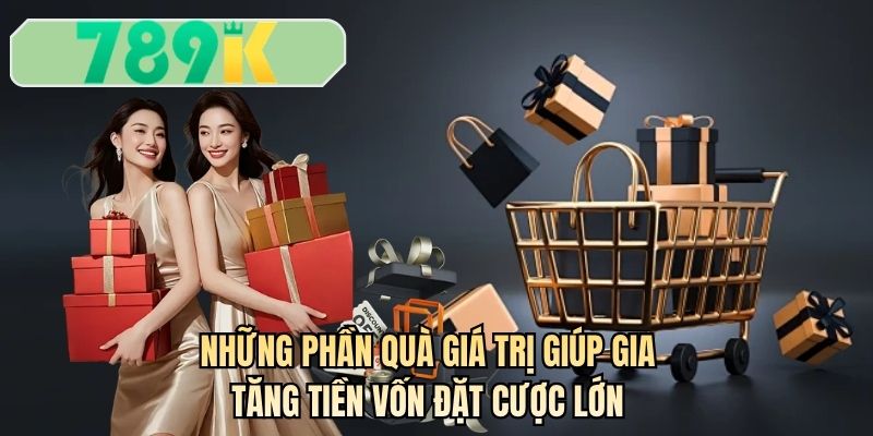 Những phần quà giá trị giúp gia tăng tiền vốn đặt cược lớn