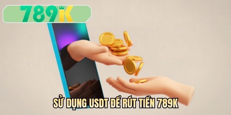 Sử dụng USDT để rút tiền 789K